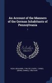 An Account of the Manners of the German Inhabitants of Pennsylvania: 1