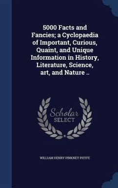 5000 Facts and Fancies; a Cyclopaedia of Important, Curious, Quaint, and Unique Information in History, Literature, Science, art, and Nature .. - Phyfe, William Henry Pinkney
