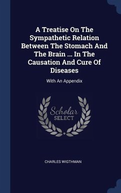 A Treatise On The Sympathetic Relation Between The Stomach And The Brain ... In The Causation And Cure Of Diseases - Wigthman, Charles