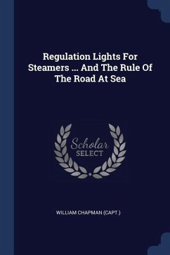 Regulation Lights For Steamers ... And The Rule Of The Road At Sea