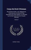 Corps de Droit Ottoman: Recueil des Codes, Lois, Règlements, Ordonnances et Actes les Plus Importants du Droit Intérieur, et D'études sur le D