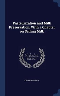 Pasteurization and Milk Preservation, With a Chapter on Selling Milk - Monrad, John H