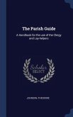 The Parish Guide: A Handbook for the use of the Clergy and Lay-helpers