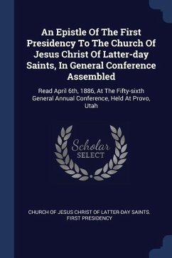 An Epistle Of The First Presidency To The Church Of Jesus Christ Of Latter-day Saints, In General Conference Assembled: Read April 6th, 1886, At The F