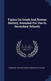 Topics On Greek And Roman History, Intended For Use In Secondary Schools