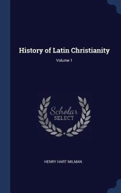 History of Latin Christianity; Volume 1 - Milman, Henry Hart