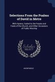 Selections From the Psalms of David in Metre: With Hymns, Suited to the Feasts and Fasts of the Church, and Other Occasions of Public Worship