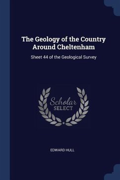 The Geology of the Country Around Cheltenham: Sheet 44 of the Geological Survey - Hull, Edward