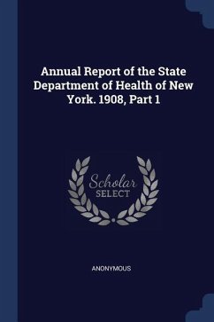 Annual Report of the State Department of Health of New York. 1908, Part 1 - Anonymous