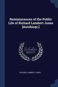 Reminiscences of the Public Life of Richard Lambert Jones [Autobiogr.] - Jones, Richard Lambert