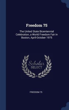 Freedom 75: The United State Bicentennial Celebration, a World Freedom Fair in Boston, April-October 1975
