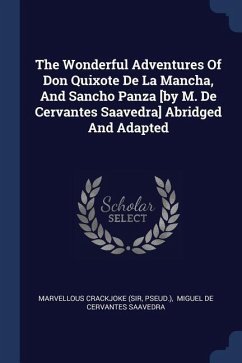 The Wonderful Adventures Of Don Quixote De La Mancha, And Sancho Panza [by M. De Cervantes Saavedra] Abridged And Adapted