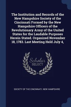 The Institution and Records of the New Hampshire Society of the Cincinnati Formed by the New Hampshire Officers of the Revolutionary Army of the Unite