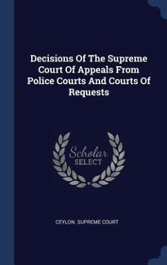 Decisions Of The Supreme Court Of Appeals From Police Courts And Courts Of Requests - Court, Ceylon Supreme