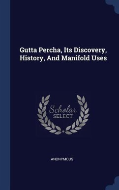 Gutta Percha, Its Discovery, History, And Manifold Uses - Anonymous