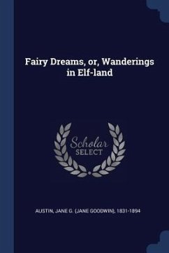 Fairy Dreams, or, Wanderings in Elf-land - Austin, Jane G.