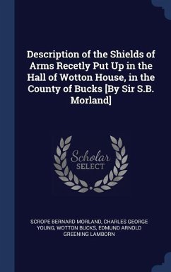 Description of the Shields of Arms Recetly Put Up in the Hall of Wotton House, in the County of Bucks [By Sir S.B. Morland] - Morland, Scrope Bernard; Young, Charles George; Bucks, Wotton