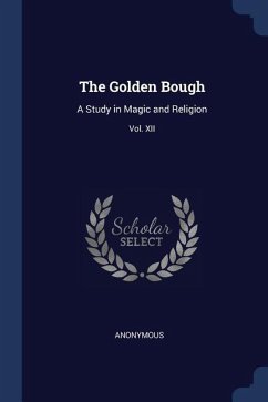 The Golden Bough: A Study in Magic and Religion; Third Edition; Vol. XII