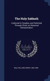 The Holy Sabbath: Instituted in Paradise, and Perfected Through Christ, an Historical Demonstration