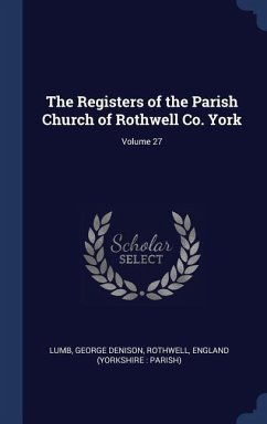 The Registers of the Parish Church of Rothwell Co. York; Volume 27 - Denison, Lumb George