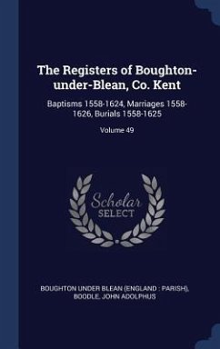 The Registers of Boughton-under-Blean, Co. Kent: Baptisms 1558-1624, Marriages 1558-1626, Burials 1558-1625; Volume 49 - Adolphus, Boodle John