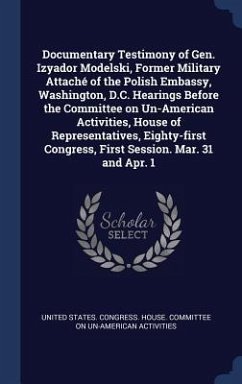 Documentary Testimony of Gen. Izyador Modelski, Former Military Attaché of the Polish Embassy, Washington, D.C. Hearings Before the Committee on Un-American Activities, House of Representatives, Eighty-first Congress, First Session. Mar. 31 and Apr. 1