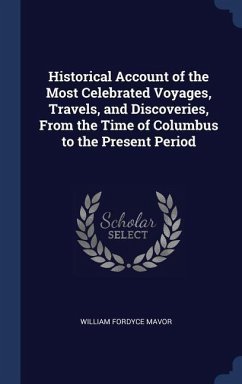 Historical Account of the Most Celebrated Voyages, Travels, and Discoveries, From the Time of Columbus to the Present Period - Mavor, William Fordyce