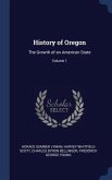 History of Oregon: The Growth of an American State; Volume 1