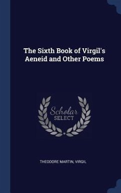 The Sixth Book of Virgil's Aeneid and Other Poems - Martin, Theodore; Virgil