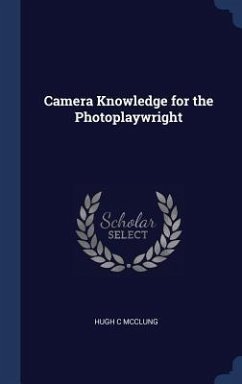 Camera Knowledge for the Photoplaywright - McClung, Hugh C.