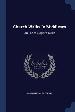 Church Walks In Middlesex: An Ecclesiologist's Guide - Sperling, John Hanson