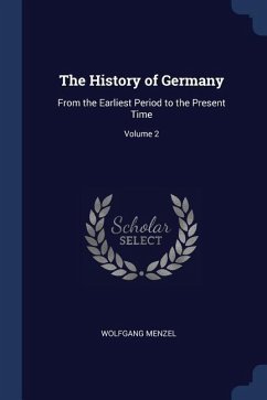 The History of Germany: From the Earliest Period to the Present Time; Volume 2