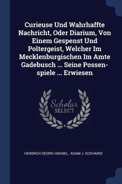 Curieuse Und Wahrhaffte Nachricht, Oder Diarium, Von Einem Gespenst Und Poltergeist, Welcher Im Mecklenburgischen Im Amte Gadebusch ... Seine Possen-spiele ... Erwiesen - Haenel, Heinrich Georg