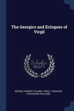 The Georgics and Eclogues of Virgil - Palmer, George Herbert; Virgil; Williams, Theodore Chickering