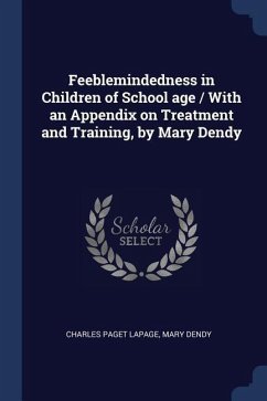 Feeblemindedness in Children of School age / With an Appendix on Treatment and Training, by Mary Dendy - Lapage, Charles Paget; Dendy, Mary