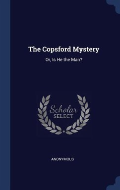 The Copsford Mystery: Or, Is He the Man?