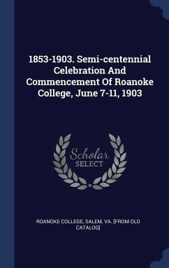 1853-1903. Semi-centennial Celebration And Commencement Of Roanoke College, June 7-11, 1903