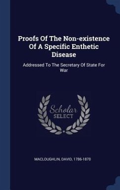 Proofs Of The Non-existence Of A Specific Enthetic Disease: Addressed To The Secretary Of State For War - Macloughlin, David