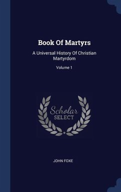 Book Of Martyrs: A Universal History Of Christian Martyrdom; Volume 1