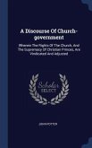 A Discourse Of Church-government: Wherein The Rights Of The Church, And The Supremacy Of Christian Princes, Are Vindicated And Adjusted