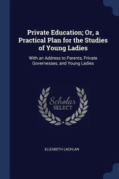 Private Education; Or, a Practical Plan for the Studies of Young Ladies: With an Address to Parents, Private Governesses, and Young Ladies