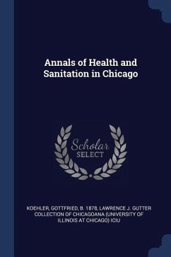 Annals of Health and Sanitation in Chicago - Koehler, Gottfried