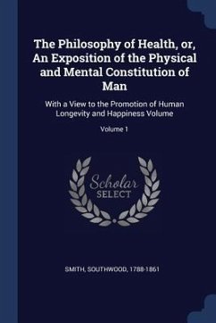 The Philosophy of Health, or, An Exposition of the Physical and Mental Constitution of Man - Smith, Southwood