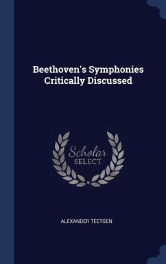 Beethoven's Symphonies Critically Discussed - Teetgen, Alexander