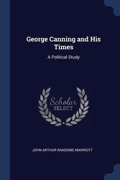 George Canning and His Times: A Political Study