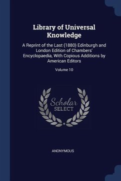 Library of Universal Knowledge: A Reprint of the Last (1880) Edinburgh and London Edition of Chambers' Encyclopaedia, With Copious Additions by Americ