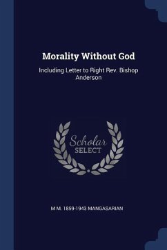 Morality Without God: Including Letter to Right Rev. Bishop Anderson - Mangasarian, M. M.