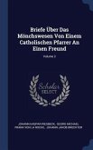 Briefe Über Das Mönchswesen Von Einem Catholischen Pfarrer An Einen Freund; Volume 2