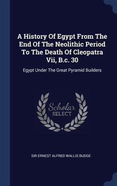 A History Of Egypt From The End Of The Neolithic Period To The Death Of Cleopatra Vii, B.c. 30