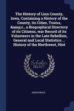 The History of Linn County, Iowa, Containing a History of the County, its Cities, Towns, &c., a Biographical Directory of its Citizens, war Record of